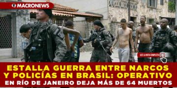 ESTALLA GUERRA ENTRE NARCOS Y POLICÍAS EN BRASIL: OPERATIVO EN RÍO DE JANEIRO DEJA MÁS DE 64 MUERTOS