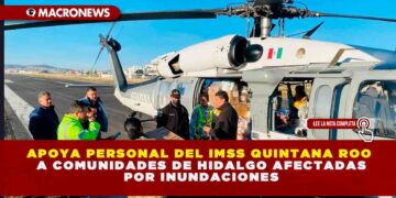 APOYA PERSONAL DEL IMSS QUINTANA ROO A COMUNIDADES DE HIDALGO AFECTADAS POR INUNDACIONES