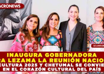 INAUGURA GOBERNADORA MARA LEZAMA LA REUNIÓN NACIONAL DE CULTURA 2025 Y CHETUMAL SE CONVIERTE EN EL CORAZÓN CULTURAL DEL PAÍS
