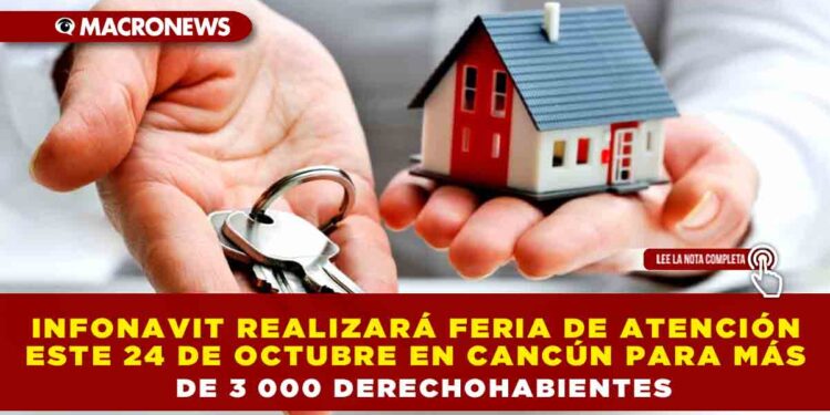 INFONAVIT REALIZARÁ FERIA DE ATENCIÓN ESTE 24 DE OCTUBRE EN CANCÚN PARA MÁS DE 3 000 DERECHOHABIENTES