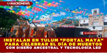 INSTALAN EN TULUM “PORTAL MAYA” PARA CELEBRAR EL DÍA DE MUERTOS CON DISEÑO ANCESTRAL Y TECNOLOGÍA LED