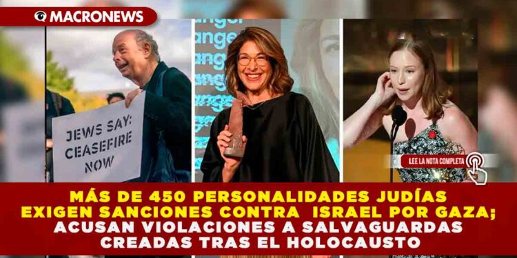 MÁS DE 450 PERSONALIDADES JUDÍAS EXIGEN SANCIONES CONTRA ISRAEL POR GAZA; ACUSAN VIOLACIONES A SALVAGUARDAS CREADAS TRAS EL HOLOCAUSTO