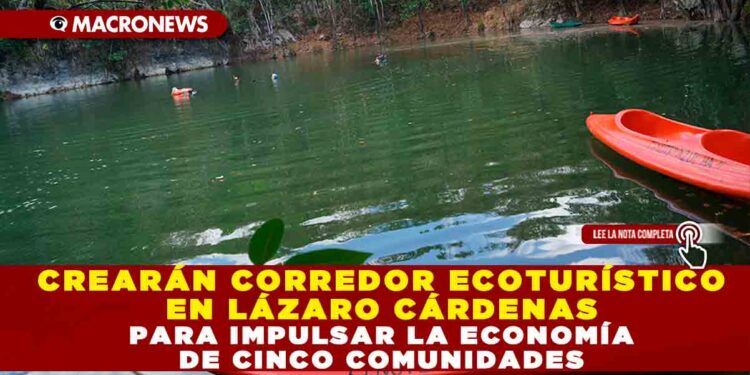 CREARÁN CORREDOR ECOTURÍSTICO EN LÁZARO CÁRDENAS PARA IMPULSAR LA ECONOMÍA DE CINCO COMUNIDADES