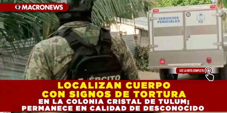 LOCALIZAN CUERPO CON SIGNOS DE TORTURA EN LA COLONIA CRISTAL DE TULUM; PERMANECE EN CALIDAD DE DESCONOCIDO