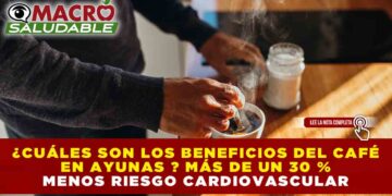 ¿CUÁLES SON LOS BENEFICIOS DEL CAFÉ EN AYUNAS? MÁS DE UN 30 % MENOS RIESGO CARDIOVASCULAR