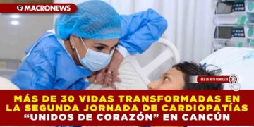 MÁS DE 30 VIDAS TRANSFORMADAS EN LA SEGUNDA JORNADA DE CARDIOPATÍAS “UNIDOS DE CORAZÓN” EN CANCÚN
