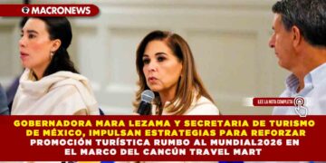 GOBERNADORA MARA LEZAMA Y SECRETARIA DE TURISMO DE MÉXICO, IMPULSAN ESTRATEGIAS PARA REFORZAR PROMOCIÓN TURÍSTICA RUMBO AL MUNDIAL 2026 EN EL MARCO DEL CANCÚN TRAVEL MART