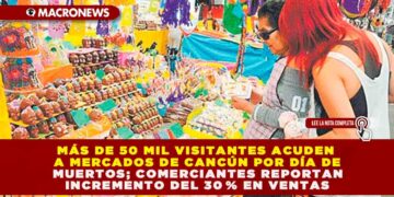 MERCADOS DE CANCÚN POR DÍA DE MUERTOS; COMERCIANTES REPORTAN INCREMENTO DEL 30 % EN VENTAS