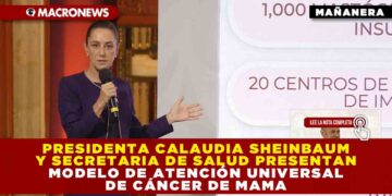 MAÑANERA: PRESIDENTA SHEINBAUM Y SECRETARIA DE SALUD PRESENTAN MODELO DE ATENCIÓN UNIVERSAL DE CÁNCER DE MAMA