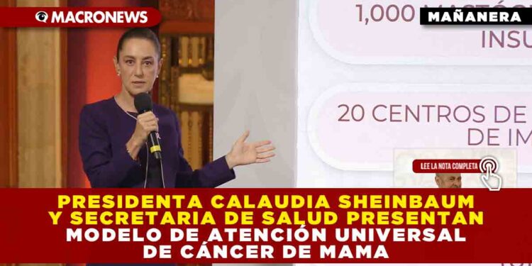 MAÑANERA: PRESIDENTA SHEINBAUM Y SECRETARIA DE SALUD PRESENTAN MODELO DE ATENCIÓN UNIVERSAL DE CÁNCER DE MAMA