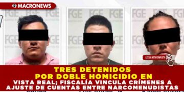 TRES DETENIDOS POR DOBLE HOMICIDIO EN VISTA REAL; FISCALÍA VINCULA CRÍMENES A AJUSTE DE CUENTAS ENTRE NARCOMENUDISTAS