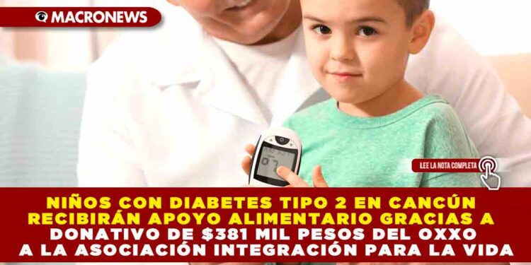 NIÑOS CON DIABETES TIPO 2 EN CANCÚN RECIBIRÁN APOYO ALIMENTARIO GRACIAS A DONATIVO DE $381 MIL PESOS DEL OXXO A LA ASOCIACIÓN INTEGRACIÓN PARA LA VIDA