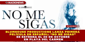 BLUMHOUSE PRODUCTIONS LANZA PRIMERA PELÍCULA EN ESPAÑOL: “NO ME SIGAS” SE ESTRENA EL 30 DE OCTUBRE EN PLAYA DEL CARMEN