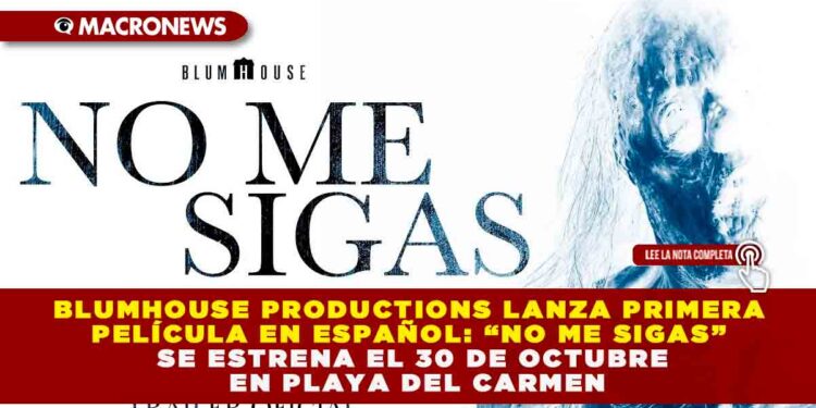 BLUMHOUSE PRODUCTIONS LANZA PRIMERA PELÍCULA EN ESPAÑOL: “NO ME SIGAS” SE ESTRENA EL 30 DE OCTUBRE EN PLAYA DEL CARMEN
