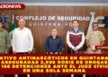 OPERATIVO ANTINARCÓTICOS EN QUINTANA ROO: ASEGURADAS 2,989 DOSIS DE DROGAS Y 186 DETENCIONES ANTE EL JUEZ CÍVICO EN UNA SOLA SEMANA