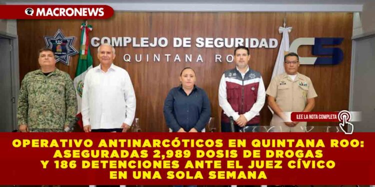 OPERATIVO ANTINARCÓTICOS EN QUINTANA ROO: ASEGURADAS 2,989 DOSIS DE DROGAS Y 186 DETENCIONES ANTE EL JUEZ CÍVICO EN UNA SOLA SEMANA