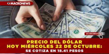 PRECIO DEL DÓLAR HOY MIÉRCOLES 22 DE OCTUBRE: SE COTIZA EN 18.41 PESOS