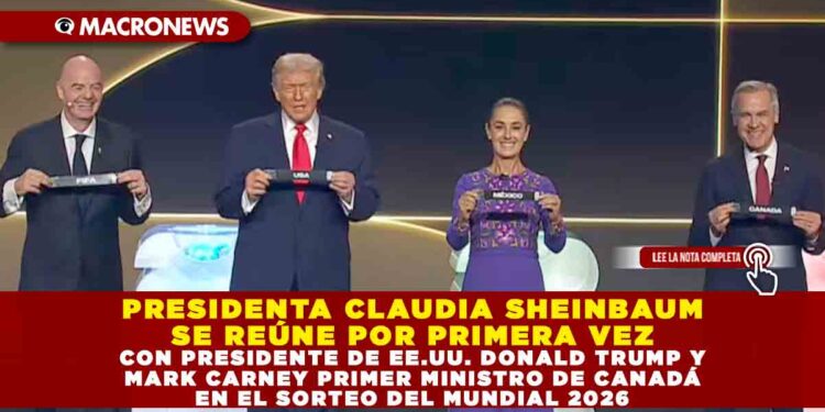 PRESIDENTA CLAUDIA SHEINBAUM SE REÚNE POR PRIMERA VEZ CON PRESIDENTE DE EE.UU. DONALD TRUMP Y MARK CARNEY PRIMER MINISTRO DE CANADÁ EN EL SORTEO DEL MUNDIAL 2026