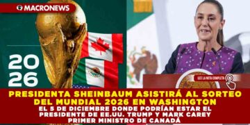 PRESIDENTA SHEINBAUM ASISTIRÁ AL SORTEO DEL MUNDIAL 2026 EN WASHINGTON EL 5 DE DICIEMBRE DONDE PODRÍAN ESTAR EL PRESIDENTE DE EE.UU. TRUMP Y MARK CAREY PRIMER MINISTRO DE CANADÁ