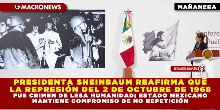 PRESIDENTA SHEINBAUM REAFIRMA QUE LA REPRESIÓN DEL 2 DE OCTUBRE DE 1968 FUE CRIMEN DE LESA HUMANIDAD; ESTADO MEXICANO MANTIENE COMPROMISO DE NO REPETICIÓN