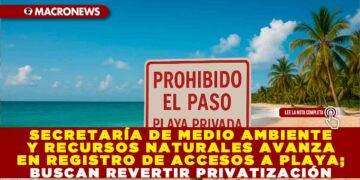 SECRETARÍA DE MEDIO AMBIENTE Y RECURSOS NATURALES AVANZA EN REGISTRO DE ACCESOS A PLAYA EN 176 MUNICIPIOS; BUSCAN GARANTIZAR INCLUSIÓN Y REVERTIR PRIVATIZACIÓN
