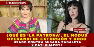 ¿QUÉ ES ‘LA PATRONA’, EL MODUS OPERANDI DE EXTORSIÓN Y ROBO USADO CONTRA SUSANA ZABALETA Y PATI CHAPOY?