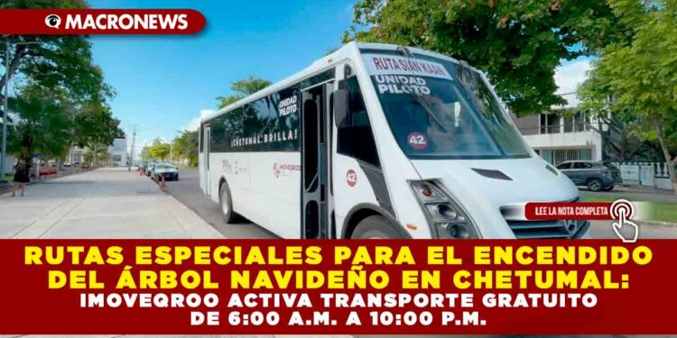RUTAS ESPECIALES PARA EL ENCENDIDO DEL ÁRBOL NAVIDEÑO EN CHETUMAL: IMOVEQROO ACTIVA TRANSPORTE GRATUITO DE 6:00 A.M. A 10:00 P.M.
