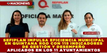 SEFIPLAN IMPULSA EFICIENCIA MUNICIPAL EN QUINTANA ROO CON 115 INDICADORES DE GESTIÓN Y DESEMPEÑO APLICADOS EN LOS 11 AYUNTAMIENTOS