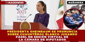 PRESIDENTA CLAUDIA SHEINBAUM SE PRONUNCIA SOBRE CUAUHTÉMOC BLANCO JUGANDO PÁDEL EN SESIÓN VIRTUAL DE LA CÁMARA DE DIPUTADOS
