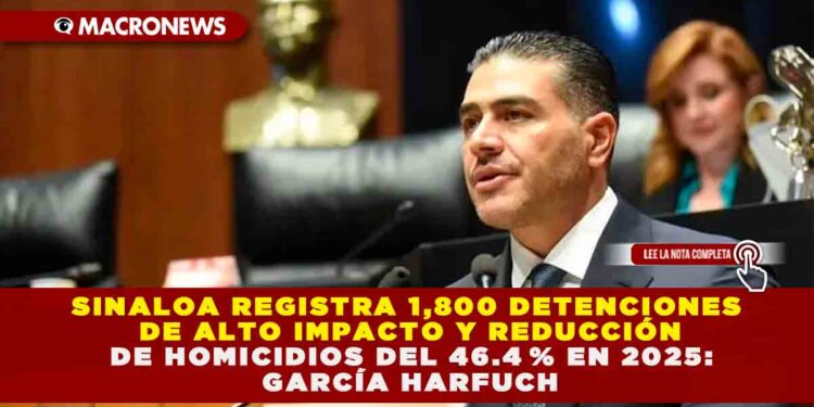 SINALOA REGISTRA 1,800 DETENCIONES DE ALTO IMPACTO Y REDUCCIÓN DE HOMICIDIOS DEL 46.4 % EN 2025: GARCÍA HARFUCH