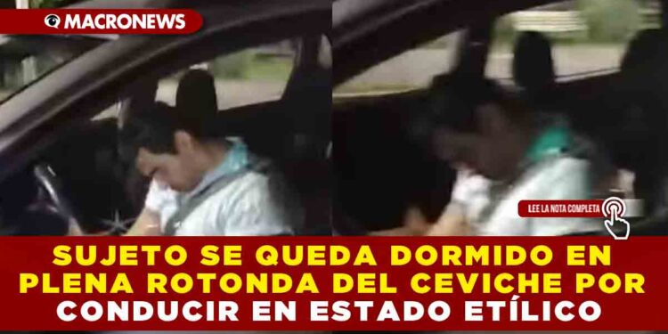 SUJETO SE QUEDA DORMIDO EN PLENA ROTONDA DEL CEVICHE POR CONDUCIR EN ESTADO ETÍLICO