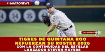 TIGRES DE QUINTANA ROO REFUERZAN SU ROSTER 2026 CON LA CONTINUIDAD DEL ESTELAR LANZADOR STEVEN MOYERS
