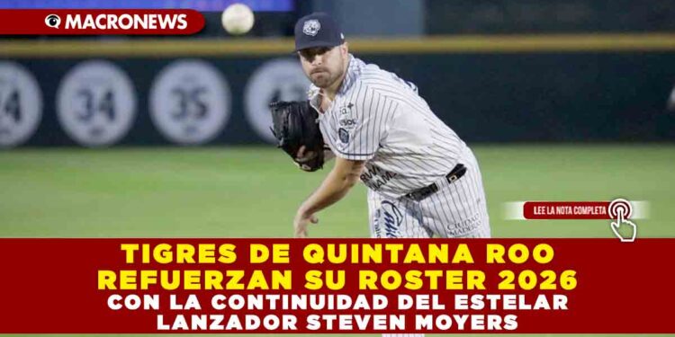 TIGRES DE QUINTANA ROO REFUERZAN SU ROSTER 2026 CON LA CONTINUIDAD DEL ESTELAR LANZADOR STEVEN MOYERS