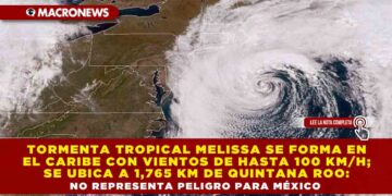 TORMENTA TROPICAL MELISSA SE FORMA EN EL CARIBE CON VIENTOS DE HASTA 100 KM/H; SE UBICA A 1,765 KM DE QUINTANA ROO: NO REPRESENTA PELIGRO PARA MÉXICO