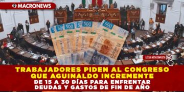 TRABAJADORES PIDEN AL CONGRESO QUE AGUINALDO INCREMENTE DE 15 A 30 DÍAS PARA ENFRENTAR DEUDAS Y GASTOS DE FIN DE AÑO
