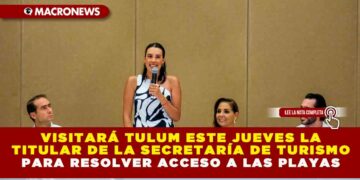 VISITARÁ TULUM ESTE JUEVES LA TITULAR DE LA SECRETARÍA DE TURISMO PARA RESOLVER ACCESO A LAS PLAYAS