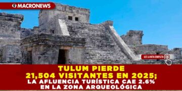 TULUM PIERDE 21,504 VISITANTES EN 2025; LA AFLUENCIA TURÍSTICA CAE 2.6% EN LA ZONA ARQUEOLÓGICA