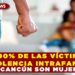 EL 90% DE LAS VÍCTIMAS DE VIOLENCIA INTRAFAMILIAR EN CANCÚN SON MUJERES