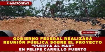 GOBIERNO FEDERAL REALIZARÁ REUNIÓN PÚBLICA SOBRE EL PROYECTO “PUERTA AL MAR” EN FELIPE CARRILLO PUERTO
