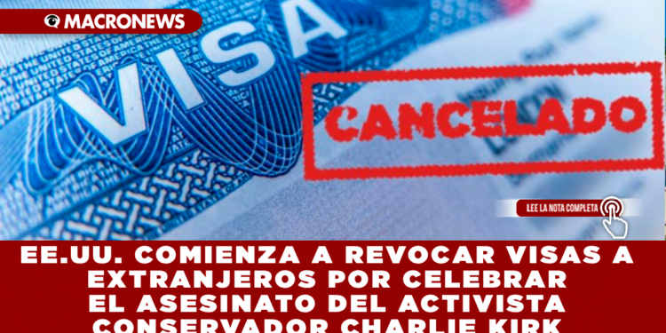 EE.UU. COMIENZA A REVOCAR VISAS A EXTRANJEROS POR CELEBRAR EL ASESINATO DEL ACTIVISTA CONSERVADOR CHARLIE KIRK: UNA MEXICANA ENTRE LOS SANCIONADOS