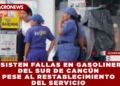 PERSISTEN FALLAS EN GASOLINERAS DEL SUR DE CANCÚN PESE AL RESTABLECIMIENTO DEL SERVICIO: AUTOMOVILISTAS REPORTAN FILAS Y ESTACIONES FUERA DE OPERACIÓN