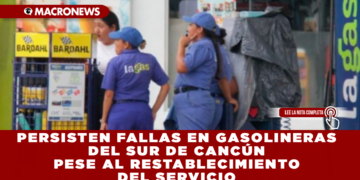 PERSISTEN FALLAS EN GASOLINERAS DEL SUR DE CANCÚN PESE AL RESTABLECIMIENTO DEL SERVICIO: AUTOMOVILISTAS REPORTAN FILAS Y ESTACIONES FUERA DE OPERACIÓN