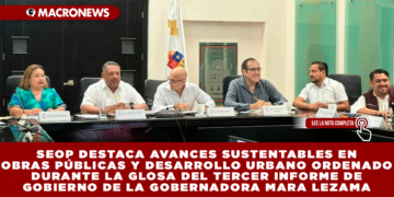 SEOP DESTACA AVANCES SUSTENTABLES EN OBRAS PÚBLICAS Y DESARROLLO URBANO ORDENADO DURANTE LA GLOSA DEL TERCER INFORME DE GOBIERNO DE LA GOBERNADORA MARA LEZAMA
