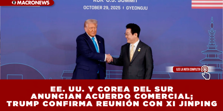 EE. UU. Y COREA DEL SUR ANUNCIAN ACUERDO COMERCIAL «PRÁCTICAMENTE FINALIZADO»; TRUMP CONFIRMA REUNIÓN CON XI JINPING