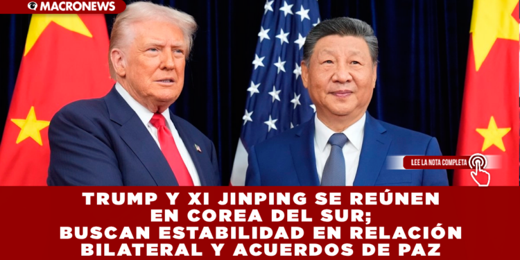 TRUMP Y XI JINPING SE REÚNEN EN COREA DEL SUR; BUSCAN ESTABILIDAD EN RELACIÓN BILATERAL Y ACUERDOS DE PAZ