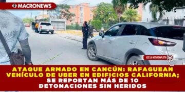 ATAQUE ARMADO EN CANCÚN: RAFAGUEAN VEHÍCULO DE UBER EN EDIFICIOS CALIFORNIA; SE REPORTAN MÁS DE 10 DETONACIONES SIN HERIDOS