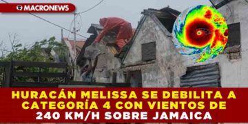 HURACÁN MELISSA SE DEBILITA A CATEGORÍA 4 CON VIENTOS DE 240 KM/H SOBRE JAMAICA