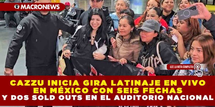 CAZZU INICIA GIRA LATINAJE EN VIVO EN MÉXICO CON SEIS FECHAS Y DOS SOLD OUTS EN EL AUDITORIO NACIONAL; PREVÉN MÁS DE 50 MIL ASISTENTES EN CINCO CIUDADES