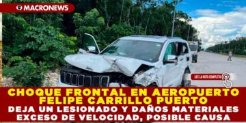 CHOQUE FRONTAL EN AEROPUERTO FELIPE CARRILLO PUERTO DEJA UN LESIONADO Y DAÑOS MATERIALES; EXCESO DE VELOCIDAD, POSIBLE CAUSA
