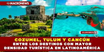 COZUMEL, TULUM Y CANCÚN ENTRE LOS DESTINOS CON MAYOR DENSIDAD TURÍSTICA EN LATINOAMÉRICA